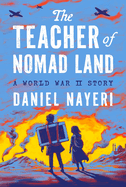 The Teacher of Nomad Land: A World War II Story by Daniel Nayeri