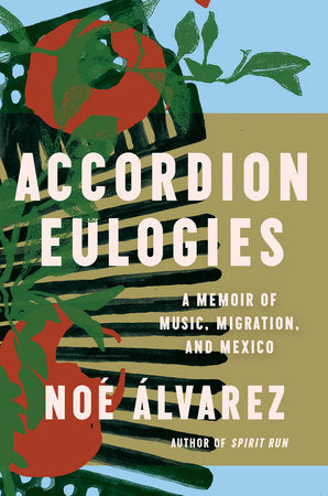 Accordion Eulogies: A Memoir of Music, Migration, and Mexico by Noé Álvarez