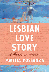 Lesbian Love Story: A Memoir in Archives by Amelia Possanza