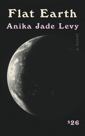 Flat Earth: A Novel by Anika Jade Levy