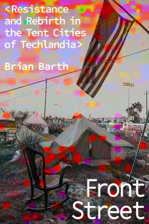 Front Street: Resistance and Rebirth in the Tent Cities of Techlandia by Brian Barth