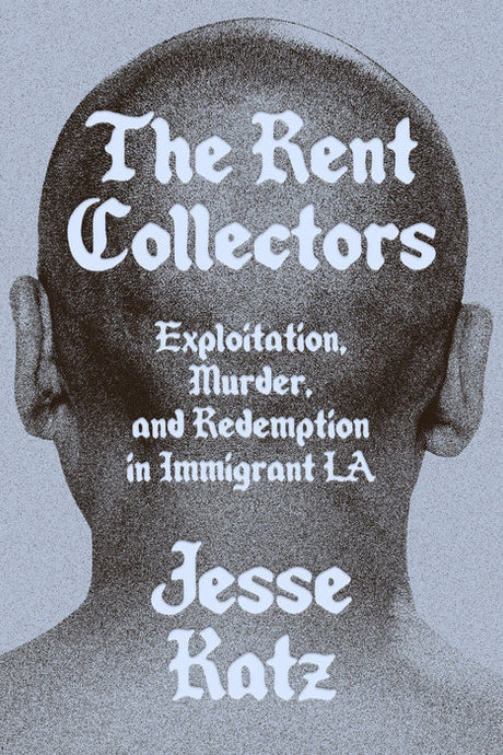 The Rent Collectors: Exploitation, Murder, and Redemption in Immigrant L.A by Jesse Katz