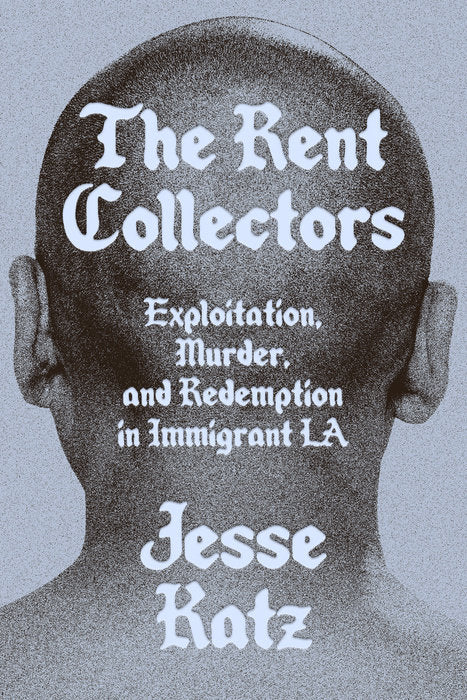 The Rent Collectors: Exploitation, Murder, and Redemption in Immigrant L.A by Jesse Katz