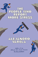 The People Who Report More Stress: Stories by Alejandro Varela