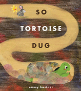So Tortoise Dug by Emmy Kastner