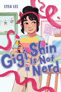 Gigi Shin Is Not a Nerd (Gigi Shin #1) by Lyla Lee