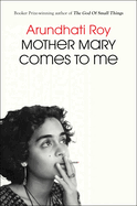 Mother Mary Comes to Me by Arundhati Roy