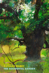 The Accidental Garden Gardens, Wilderness, and the Space In Between by Richard Mabey