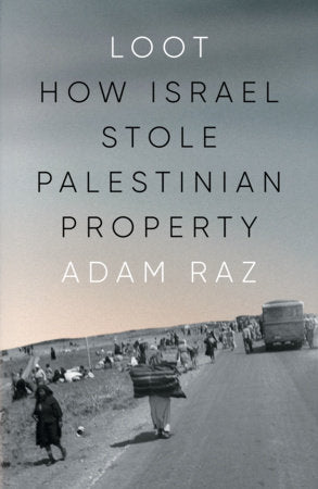 Loot: How Israel Stole Palestinian Property by Adam Raz