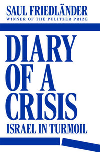 Diary of a Crisis Israel in Turmoil by Saul Friedländer