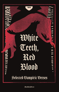 White Teeth, Red Blood: Selected Vampiric Verses intro by Claire Khoda