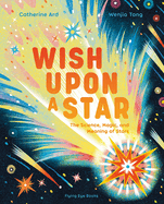 Wish Upon a Star: The Science, Magic and Meaning of Stars by Catherine Ard