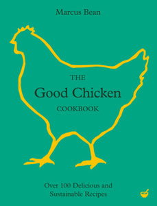 The Good Chicken Cookbook: Over 100 Delicious and Sustainable Recipes by Marcus Bean