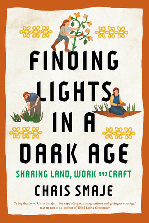 Finding Lights in a Dark Age: Sharing Land, Work and Craft by Chris Smaje