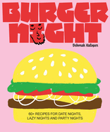 Burger Night: 60+ Recipes for Date Nights, Lazy Nights and Party Nights by Deborah Kaloper