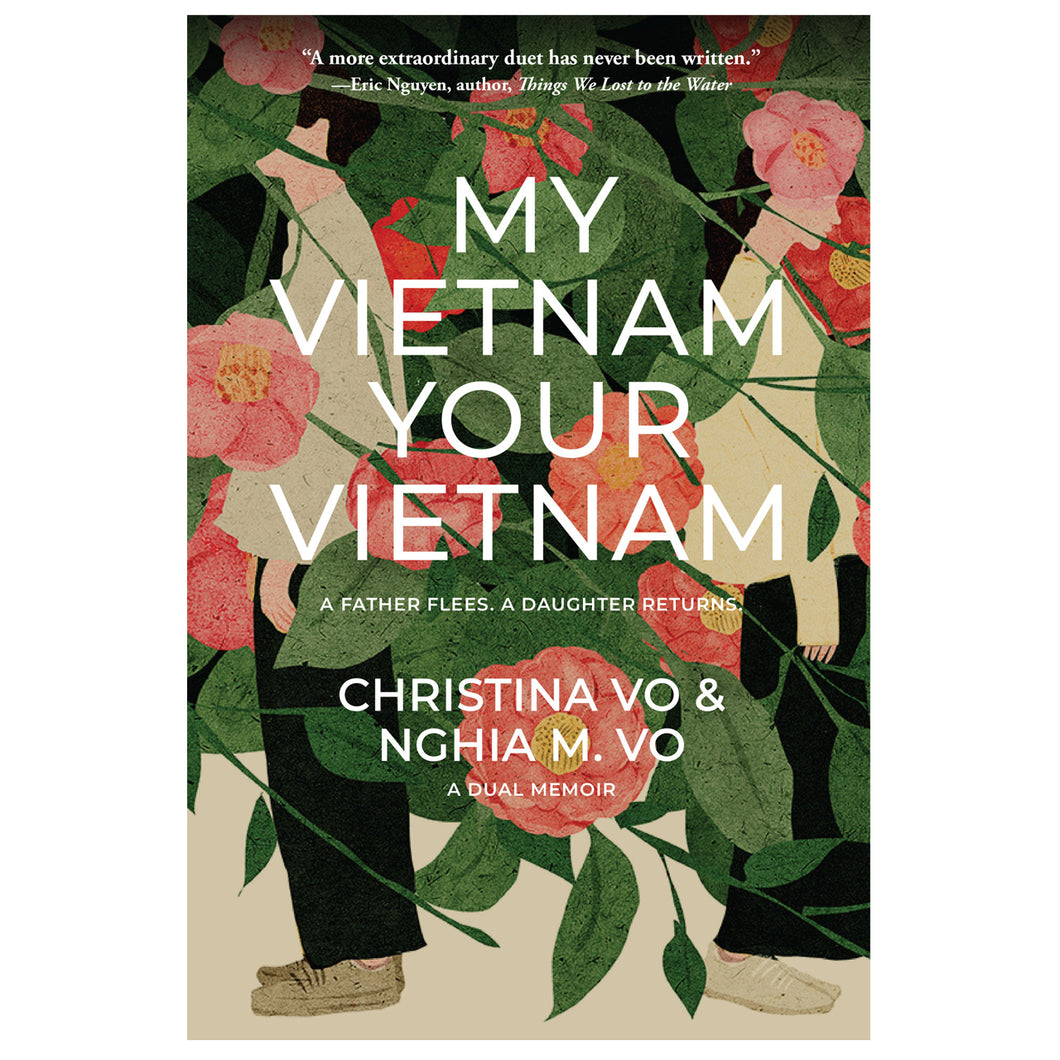 My Vietnam, Your Vietnam: A Father Flees. a Daughter Returns: a Dual Memoir by Christina Vo and Nghia M. Vo