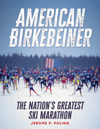 American Birkebeiner: The Nation's Greatest Ski Marathon by Jerome P. Poling