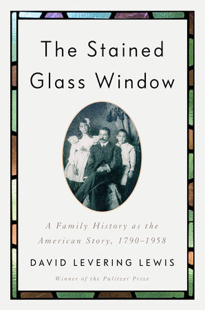 The Stained Glass Window: A Family History as the American Story, 1790-1958 by David Levering Lewis