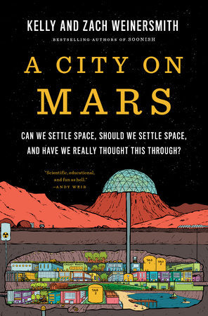 A City on Mars: Can We Settle Space, Should We Settle Space, & Have We Really Thought this Through? by Kelly & Zach Weinersmith
