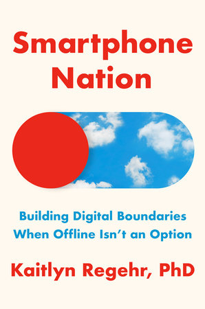 Smartphone Nation: Building Digital Boundaries When Offline Isn't an Option by Kaitlyn Regehr, PhD