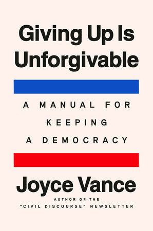 Giving Up Is Unforgivable: A Manual for Keeping a Democracy by Joyce Vance