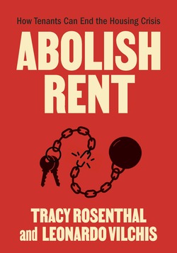 Abolish Rent: How Tenants Can End the Housing Crisis by Tracy Rosenthal and Leonardo Vilchis