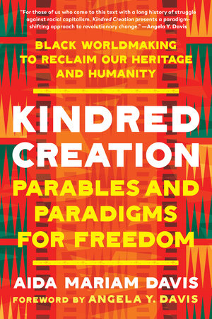 Kindred Creation: Parables and Paradigms For Freedom by Aida Mariam Davis