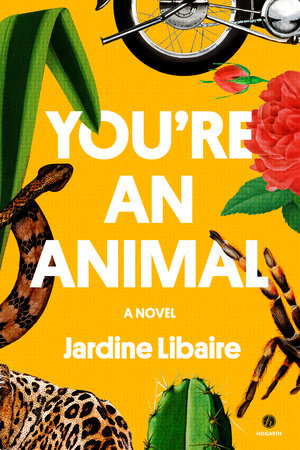 You're an Animal: A Novel by Jardine Libaire