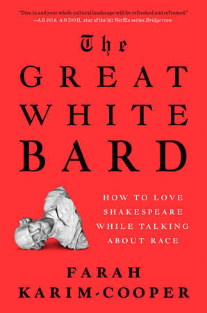 The Great White Bard How to Love Shakespeare While Talking About Race by Farah Karim-Cooper