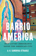 Barrio America: How Latino Immigrants Saved the American City by A.K. Sandoval-Strausz