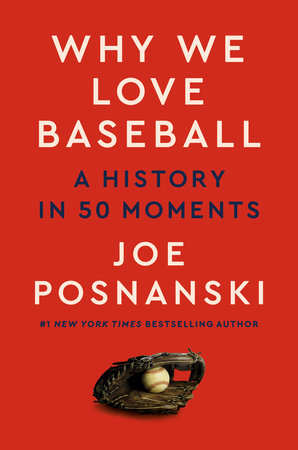 Why We Love Baseball: A History in 50 Moments by Joe Posnanski