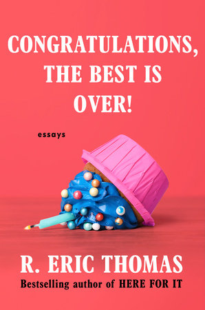 Congratulations, The Best Is Over! Essays by R. Eric Thomas