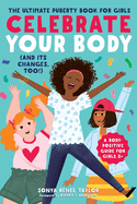 Celebrate Your Body (and Its Changes, Too!): The Ultimate Puberty Book for Girls (Celebrate You #1) by Sonya Renee Taylor