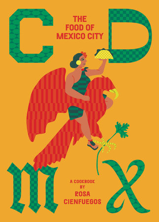 CDMX: The Food of Mexico City by Rosa Cienfuegos