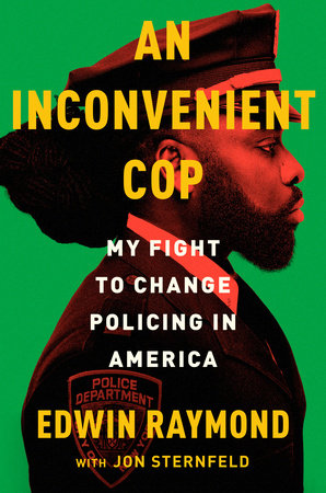 An Inconvenient Cop: My Fight to Change Policing in America by Edwin Raymond with Jon Sternfeld