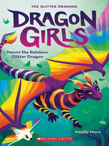 Dragon Girls #3: Naomi the Rainbow Glitter Dragon by Maddy Mara