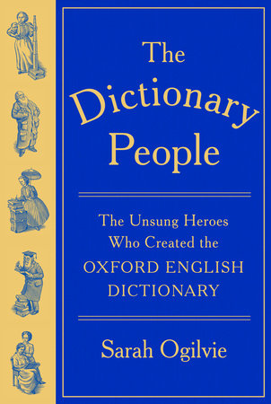 The Dictionary People: The Unsung Heroes Who Created the Oxford English Dictionary by Sarah Ogilvie