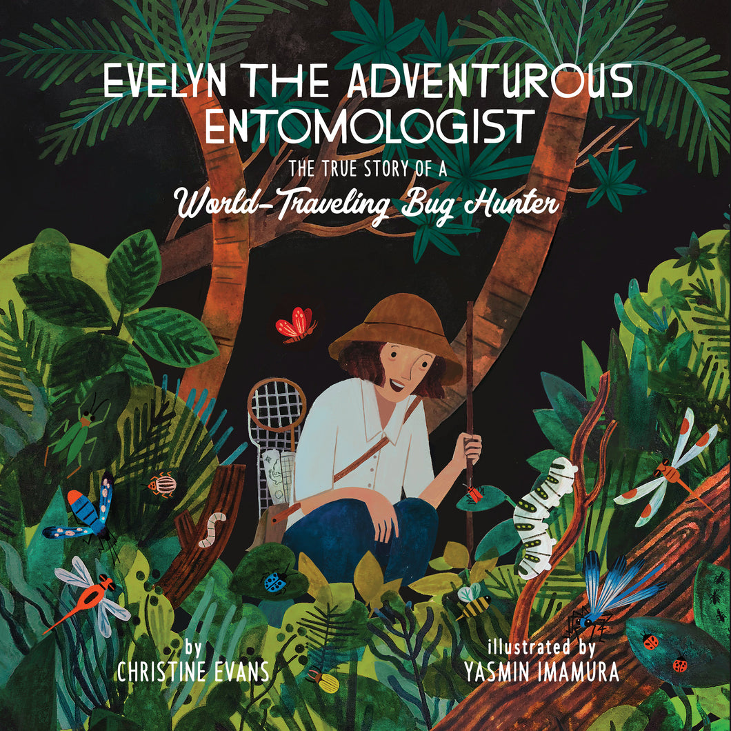 Evelyn the Adventurous Entomologist: The True Story of a World-Traveling Bug Hunter by Christine Evans