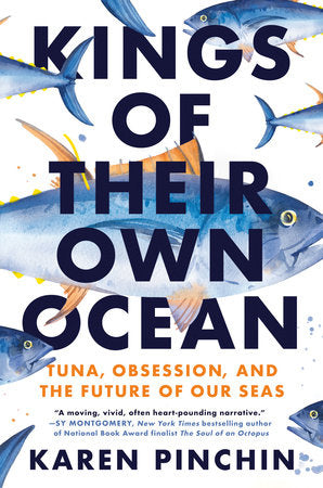 Kings of Their Own Ocean: Tuna, Obsession, and the Future of Our Seas by  Karen Pinchin