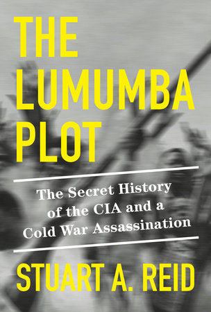 The Lumumba Plot: The Secret History of the CIA and a Cold War Assassination  by Stuart A. Reid