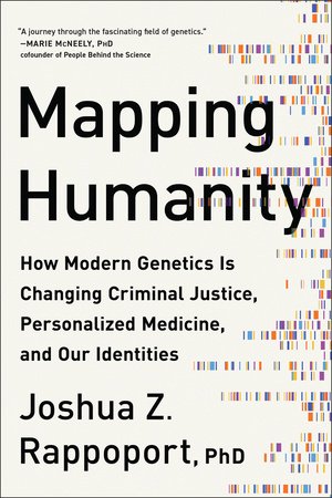 Mapping Humanity How Modern Genetics Is Changing Criminal Justice, Personalized Medicine, and Our Identities by Joshua Z. Rappoport
