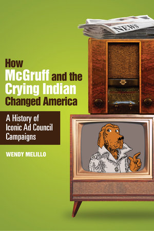 How McGruff and the Crying Indian Changed America: A History of Iconic Ad Council Campaigns by Wendy Melillo