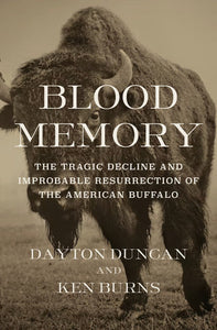Blood Memory: The Tragic Decline and Improbable Resurrection of the American Buffalo by Dayton Duncan and Ken Burns
