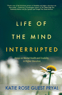 Life of the Mind Interrupted: Essays on Mental Health and Disability in Higher Education by  Katie Rose Guest Pryal