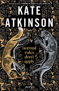 Normal Rules Don't Apply: Stories by Kate Atkinson