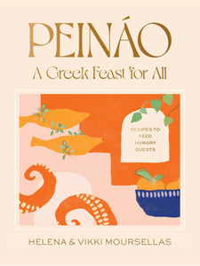 Peináo: A Greek Feast for All Recipes to Feed Hungry Guests by Helena & Vikki Moursellas