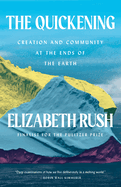 The Quickening: Creation and Community at the Ends of the Earth by Elizabeth Rush