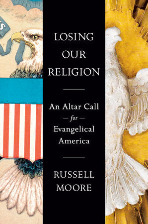 Losing Our Religion: An Altar Call for Evangelical America by  Russell Moore