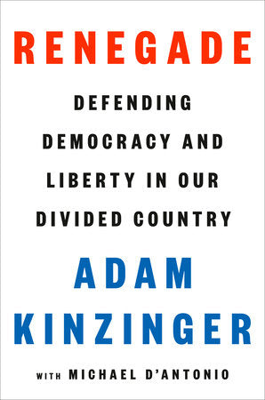 Renegade: Defending Democracy and Liberty in Our Divided Country by Adam Kinzinger with Michael D'Antonio