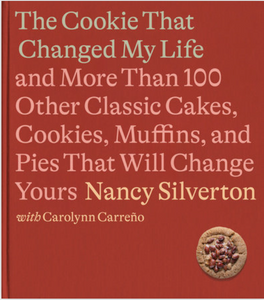 The Cookie That Changed My Life: and More Than 100 Other Classic Cakes, Cookies, Muffins, and Pies That Will Change Yours by Nancy Silverton with Carolynn Carreño